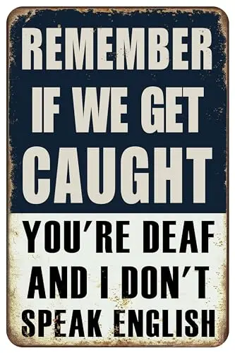 Funny navy blue metal tin sign with white text that reads Remember if we get caught, you're deaf and I'm not